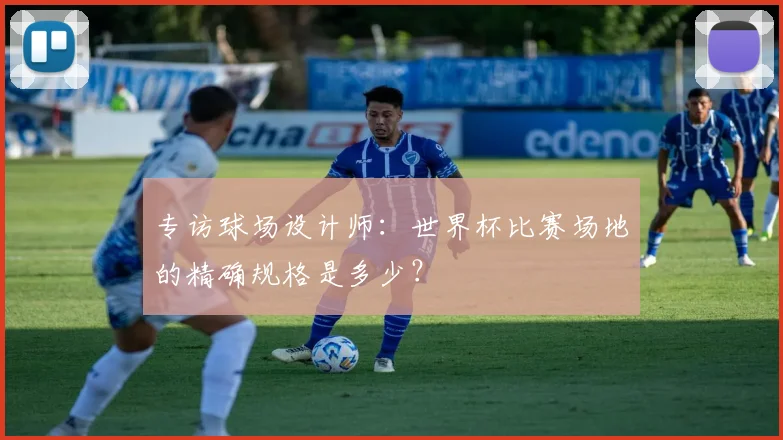 专访球场设计师：世界杯比赛场地的精确规格是多少？