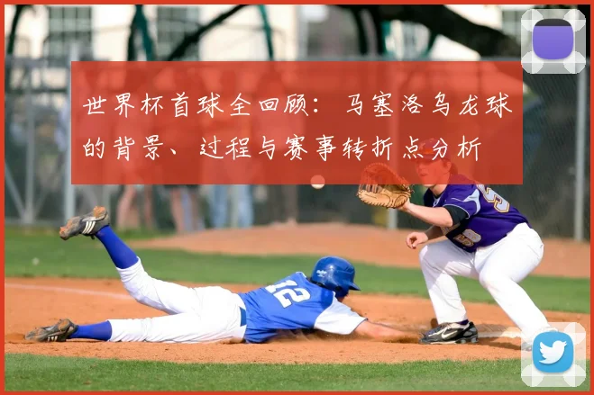 世界杯首球全回顾:马塞洛乌龙球的背景、过程与赛事转折点分析